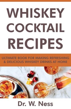 Whiskey Cocktail Recipes: Ultimate Book for Making Refreshing &amp; Delicious Whiskey Drinks at Home.