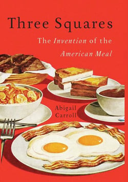 Three Squares - The Invention of the American Meal
