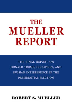The Mueller Report: The Final Report of the Special Counsel into Donald Trump, Russia, and Collusion