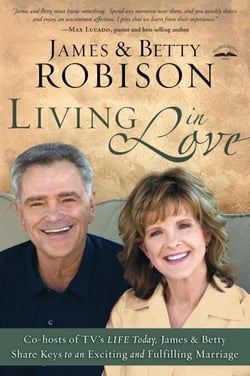 Living in Love - Co-hosts of TV's LIFE Today, James and Betty Share Keys to an Exciting and Fulfilling Marriage