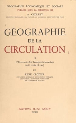 Géographie de la circulation (1). L'économie des transports terrestres (rail, route et eau)