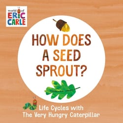 How Does a Seed Sprout? - Life Cycles with The Very Hungry Caterpillar