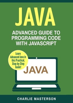 Java: Advanced Guide to Programming Code with Java - Java Computer Programming, #4