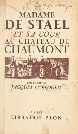 Madame de Staël et sa cour au château de Chaumont en 1810 - Avec 9 gravures hors texte et un fac-similé