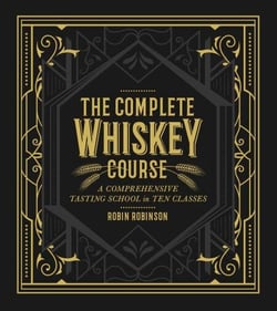 The Complete Whiskey Course - A Comprehensive Tasting School in Ten Classes - A Cocktail Book