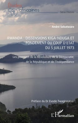 Rwanda : Dissensions Kiga-Nduga et fondement du coup d'État du 5 juillet 1973 - Les pionniers de la Révolution, de la Démocratie, de la République et de l'Indépendance