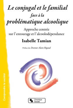 Le conjugal et le familial face à la problématique alcoolique - Approche centrée sur l'entourage et l'alcoolodépendance