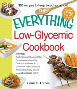 The Everything Low-Glycemic Cookbook - Includes Apple Oatmeal Breakfast Bars, Parmesan Artichoke Dip, Creamy Cauliflower Soup, Mushroom Pork Medallions, Almond Cranberry Biscotti ...and hundreds more!
