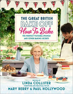 Great British Bake Off: How to Bake - The Perfect Victoria Sponge and Other Baking Secrets