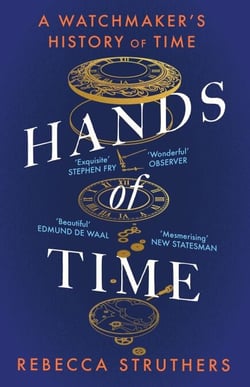 Hands of Time - A Watchmaker's History of Time. 'An exquisite book' - STEPHEN FRY