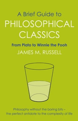 A Brief Guide to Philosophical Classics - From Plato to Winnie the Pooh