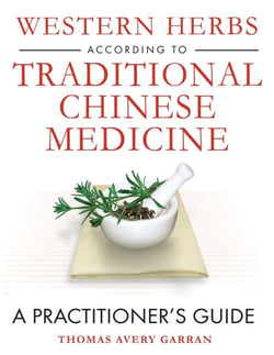 Western Herbs according to Traditional Chinese Medicine - A Practitioner's Guide