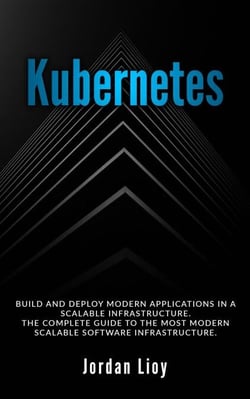 Kubernetes: Build and Deploy Modern Applications in a Scalable Infrastructure. The Complete Guide to the Most Modern Scalable Software Infrastructure. - Docker &amp; Kubernetes, #2