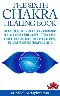 The Sixth Chakra Healing Book - Discover Your Hidden Forces of Transformation To Heal Chronic Disillusionment, Feeling Out of Control, Poor Judgement, Lack of Discernment Obsessive Compulsive Behavior - Chakra Healing