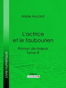 L'Actrice et le faubourien - Roman de moeurs - Tome III