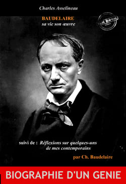Baudelaire sa vie son œuvre par Ch. Asselineau (suivi de Réflexions sur quelques-uns de mes contemporains par Ch. Baudelaire) [édition intégrale revue et mise à jour] - édition intégrale
