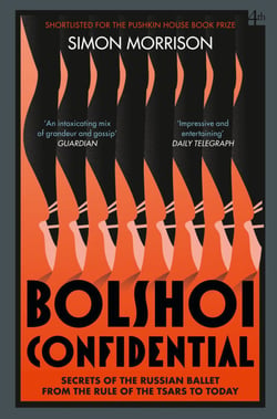 Bolshoi Confidential - Secrets of the Russian Ballet from the Rule of the Tsars to Today