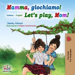 Mamma, giochiamo! Let’s Play, Mom! (Italian English Bilingual Book) - Italian English Bilingual Collection