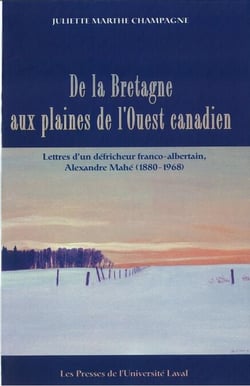 La Bretagne aux plaines de l'ouest canadien - Lettres d’un défricheur franco-albertain, Alexandre Mahé (1880-1968)