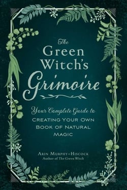 The Green Witch's Grimoire - Your Complete Guide to Creating Your Own Book of Natural Magic