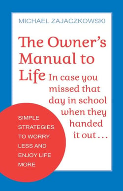 The Owner's Manual to Life - Simple Strategies to Worry Less and Enjoy Life More