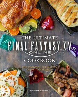 The Ultimate Final Fantasy XIV Cookbook - The Essential Culinarian Guide to Hydaelyn