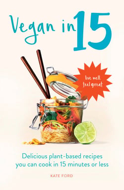Vegan in 15 - Delicious Plant-Based Recipes You Can Cook in 15 Minutes or Less