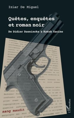 Quêtes, enquêtes et roman noir - De Didier Daeninckx à Kateb Yacine