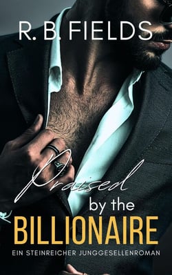 Praised by the Billionaire: Ein Steinreicher Junggesellenroman (Buch 4) - Steinreiche Junggesellen, #4