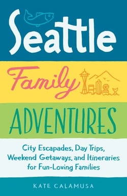 Seattle Family Adventures - City Escapades, Day Trips, Weekend Getaways, and Itineraries for Fun-Loving Families