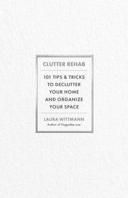 Clutter Rehab - 101 Tips and Tricks to Declutter Your Home and Organize Your Space