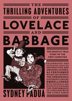 The Thrilling Adventures of Lovelace and Babbage - The (Mostly) True Story of the First Computer