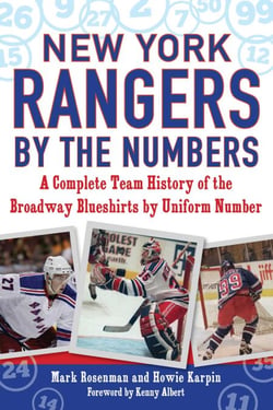 New York Rangers by the Numbers - A Complete Team History of the Broadway Blueshirts by Uniform Number