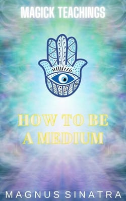How to Be a Medium - Magick Teachings, #5