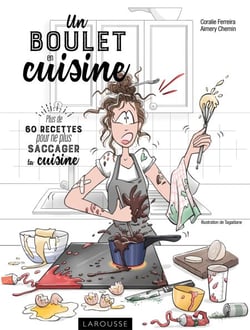 Un boulet en cuisine - Plus de 60 recettes pour ne plus saccager ta cuisine