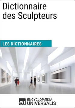 Dictionnaire des Sculpteurs - Les Dictionnaires d'Universalis