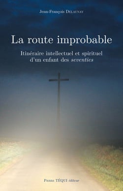 La route improbable - Itinéraire intellectuel et spirituel d'un enfant des seventies