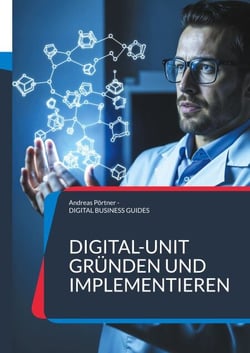 Digital-Unit gründen und implementieren - Leitfaden für Unternehmen auf dem Weg zur digitalen Transformation