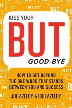 Kiss Your BUT Good-Bye - How to Get Beyond the One Word That Stands Between You and Success