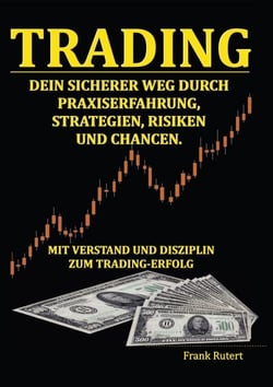 Trading - Dein sicherer Weg durch Praxiserfahrung, Strategien, Risiken und Chancen - Mit Verstand und Disziplin zum Trading-Erfolg