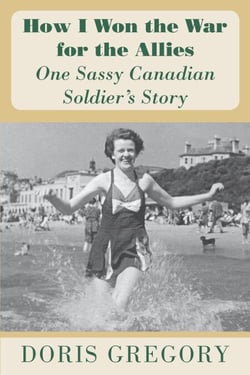 How I Won the War for the Allies - One Sassy Canadian Soldier's Story