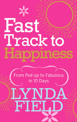 Fast Track to Happiness - From fed-up to fabulous in ten days
