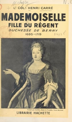 Mademoiselle, fille du Régent - Duchesse de Berry, 1695-1719