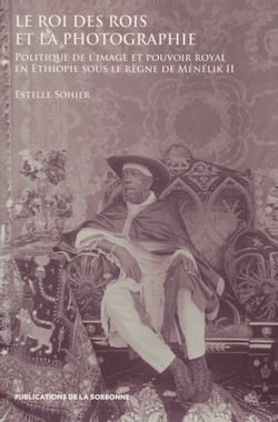 Le roi des rois et la photographie - Politique de l’image et pouvoir royal en Éthiopie sous le règne de Ménélik II