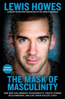 The Mask of Masculinity - How Men Can Embrace Vulnerability, Create Strong Relationships, and Live Their Fullest Lives