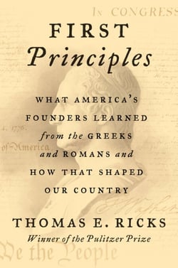 First Principles - What America’s Founders Learned from the Greeks and Romans and How That Shaped Our Country