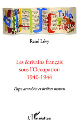Les écrivains français sous l'Occupation 1940-1944 - Pages arrachées et brûlots mortels