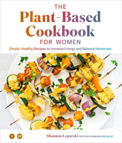 The Plant Based Cookbook for Women - Simple, Healthy Recipes to Increase Energy and Balance Hormones