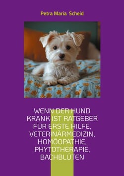 Wenn der Hund krank ist Ratgeber für erste Hilfe, Veterinärmedizin, Homöopathie, Phytotherapie, Bachblüten - kleine und große Hunde Rassen