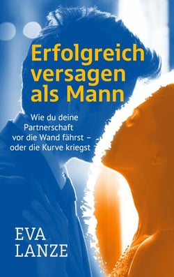 Erfolgreich versagen als Mann - Wie du deine Partnerschaft vor die Wand fährst – oder die Kurve kriegst